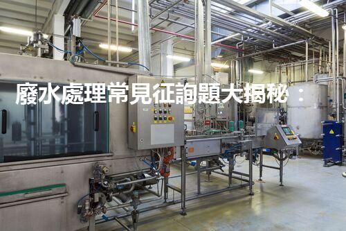 廢水處理常見征詢題大揭秘：你明白這些嗎？